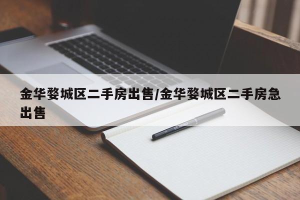 金华婺城区二手房出售/金华婺城区二手房急出售