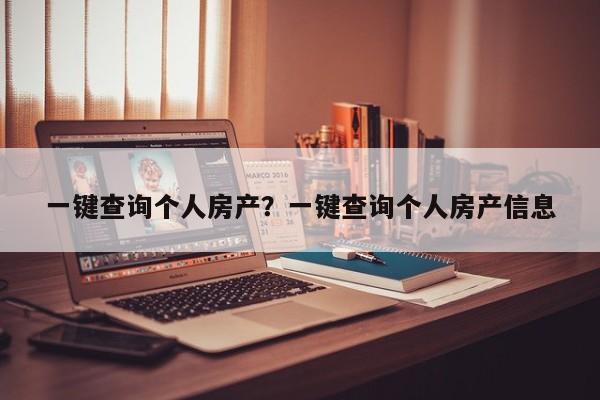 一键查询个人房产?一键查询个人房产信息
