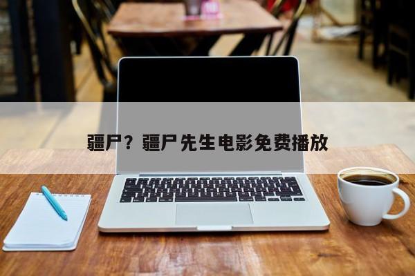 疆尸?疆尸先生电影免费播放
