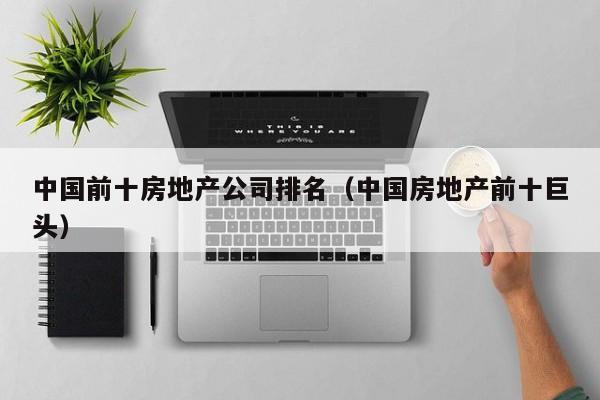 中国前十房地产公司排名(中国房地产前十巨头)
