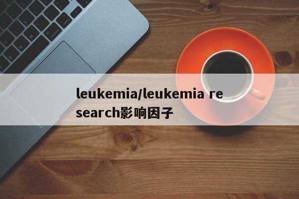 leukemia/leukemia research影响因子