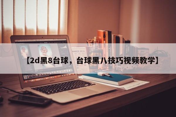 【2d黑8台球,台球黑八技巧视频教学】