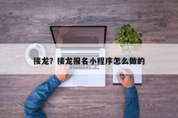 接龙?接龙报名小程序怎么做的
