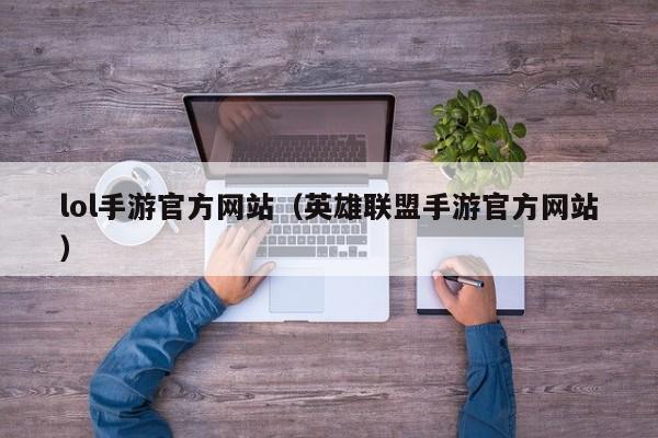 lol手游官方网站(英雄联盟手游官方网站)