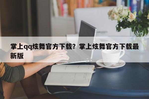 掌上qq炫舞官方下载?掌上炫舞官方下载最新版