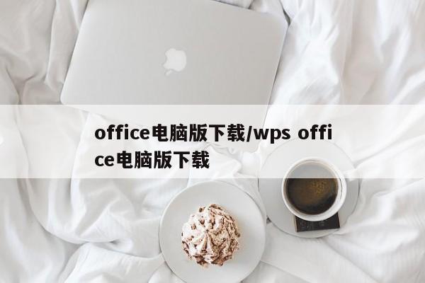office电脑版下载/wps office电脑版下载