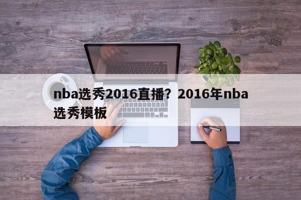 nba选秀2016直播?2016年nba选秀模板