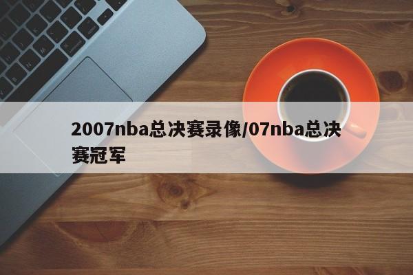 2007nba总决赛录像/07nba总决赛冠军