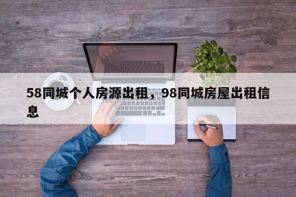 58同城个人房源出租,98同城房屋出租信息
