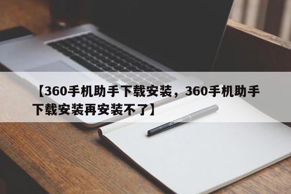 【360手机助手下载安装,360手机助手下载安装再安装不了】