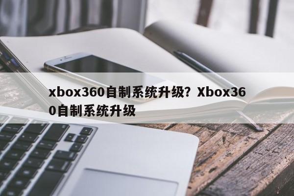 xbox360自制系统升级?Xbox360自制系统升级
