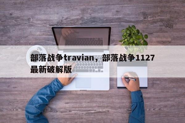 部落战争travian,部落战争1127最新破解版