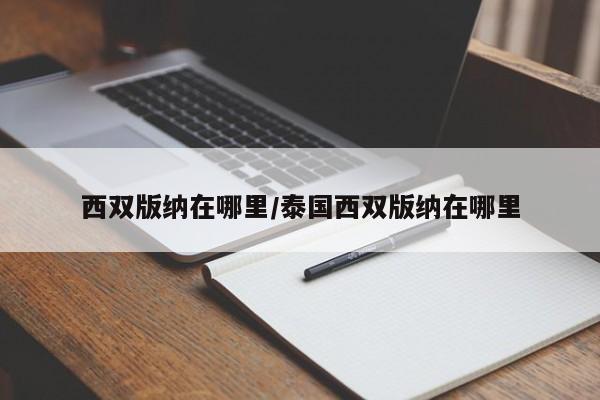 西双版纳在哪里/泰国西双版纳在哪里