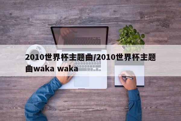 2010世界杯主题曲/2010世界杯主题曲waka waka