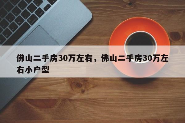 佛山二手房30万左右,佛山二手房30万左右小户型