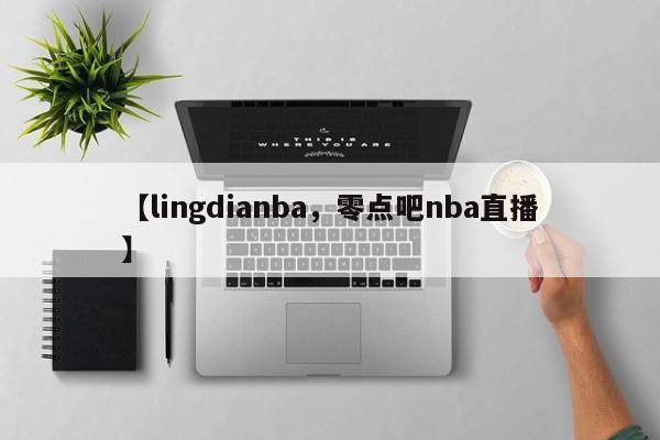 【lingdianba，零点吧nba直播】