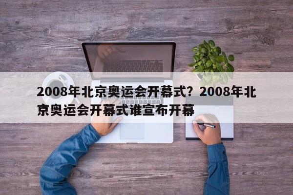 2008年北京奥运会开幕式?2008年北京奥运会开幕式谁宣布开幕