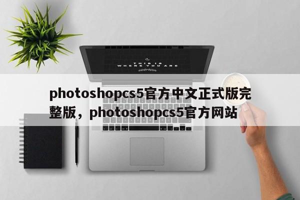 photoshopcs5官方中文正式版完整版,photoshopcs5官方网站