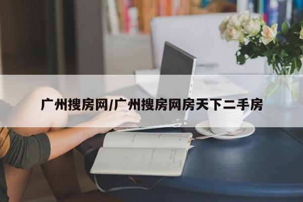 广州搜房网/广州搜房网房天下二手房