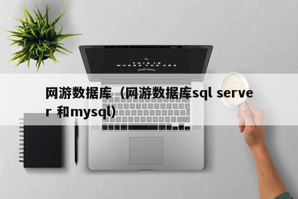 网游数据库(网游数据库sql server 和mysql)