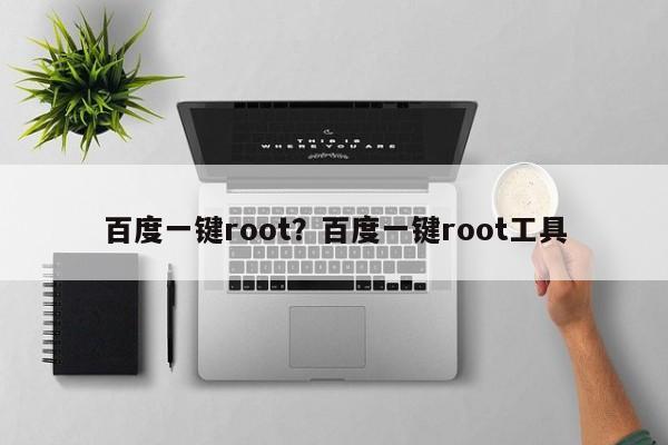 百度一键root?百度一键root工具