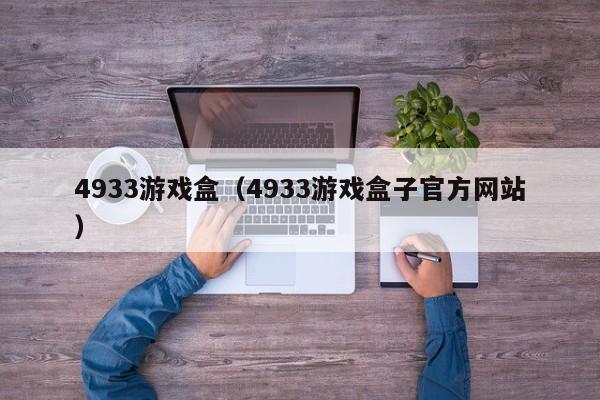 4933游戏盒(4933游戏盒子官方网站)