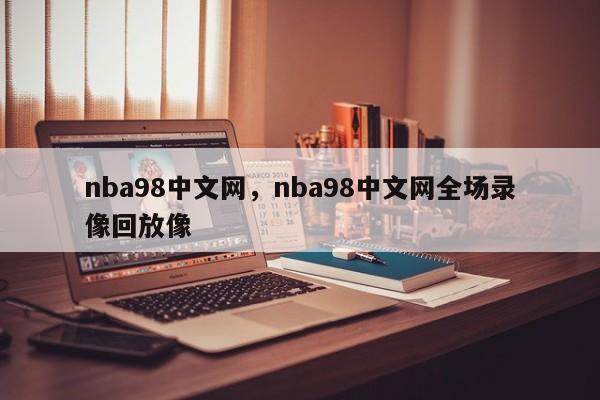 nba98中文网,nba98中文网全场录像回放像