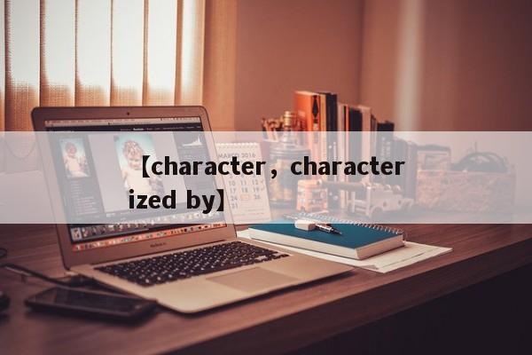 【character,characterized by】