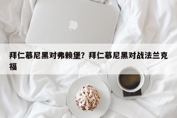 拜仁慕尼黑对弗赖堡?拜仁慕尼黑对战法兰克福