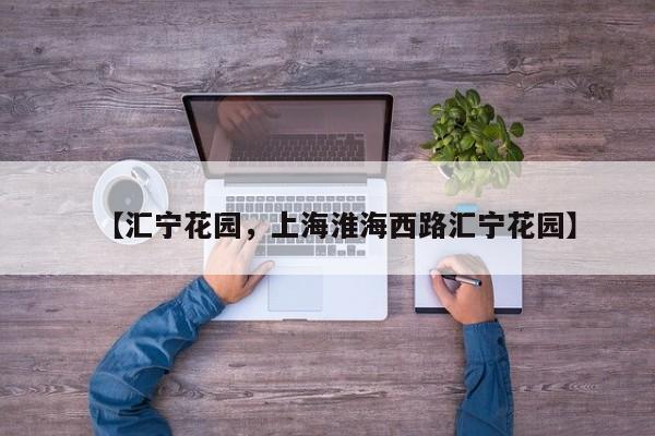 【汇宁花园,上海淮海西路汇宁花园】