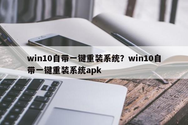 win10自带一键重装系统?win10自带一键重装系统apk