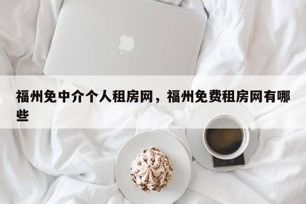 福州免中介个人租房网,福州免费租房网有哪些