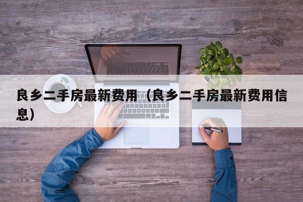 良乡二手房最新费用(良乡二手房最新费用信息)