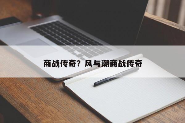 商战传奇?风与潮商战传奇