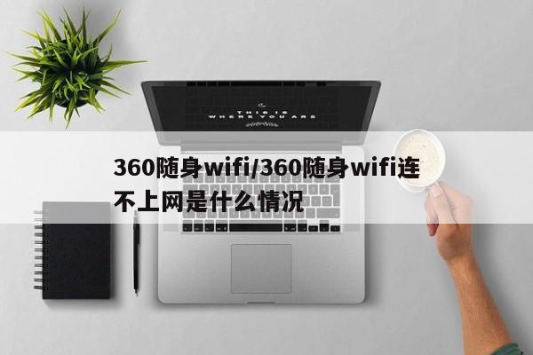 360随身wifi/360随身wifi连不上网是什么情况