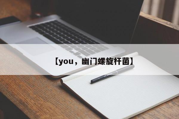 【you,幽门螺旋杆菌】