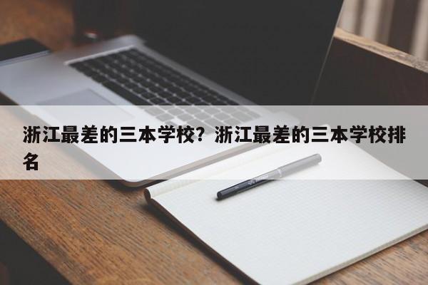 浙江最差的三本学校?浙江最差的三本学校排名