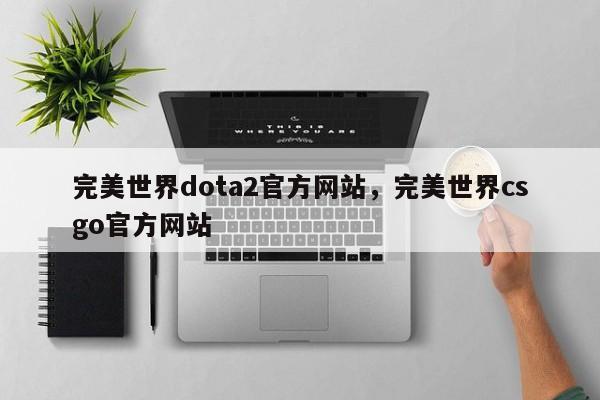 完美世界dota2官方网站,完美世界csgo官方网站