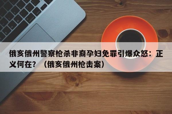 俄亥俄州警察枪杀非裔孕妇免罪引爆众怒：正义何在？（俄亥俄州枪击案）