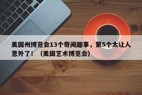 美国州博览会13个奇闻趣事,第5个太让人意外了!(美国艺术博览会)