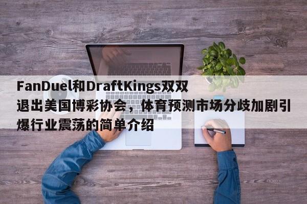 FanDuel和DraftKings双双退出美国博彩协会,体育预测市场分歧加剧引爆行业震荡的简单介绍