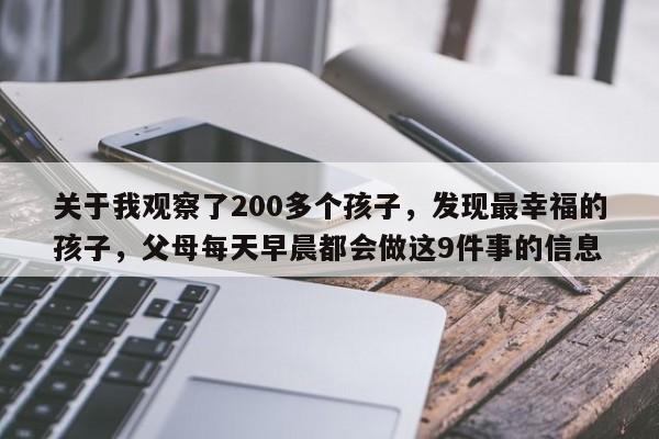 关于我观察了200多个孩子,发现最幸福的孩子,父母每天早晨都会做这9件事的信息