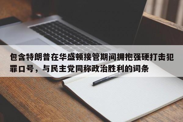 包含特朗普在华盛顿接管期间拥抱强硬打击犯罪口号,与民主党同称政治胜利的词条