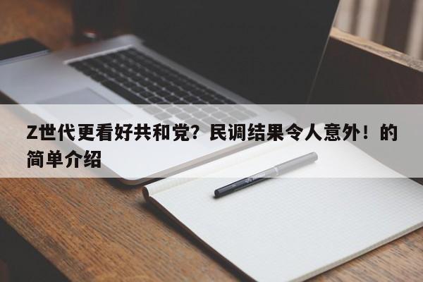 Z世代更看好共和党?民调结果令人意外!的简单介绍