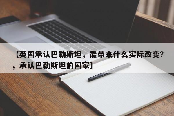 【英国承认巴勒斯坦,能带来什么实际改变?,承认巴勒斯坦的国家】