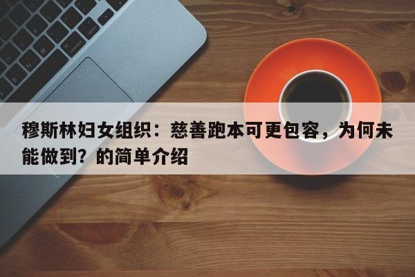 穆斯林妇女组织:慈善跑本可更包容,为何未能做到?的简单介绍
