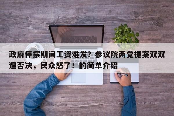 政府停摆期间工资难发?参议院两党提案双双遭否决,民众怒了!的简单介绍