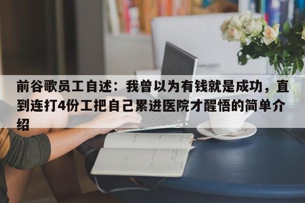 前谷歌员工自述:我曾以为有钱就是成功,直到连打4份工把自己累进医院才醒悟的简单介绍