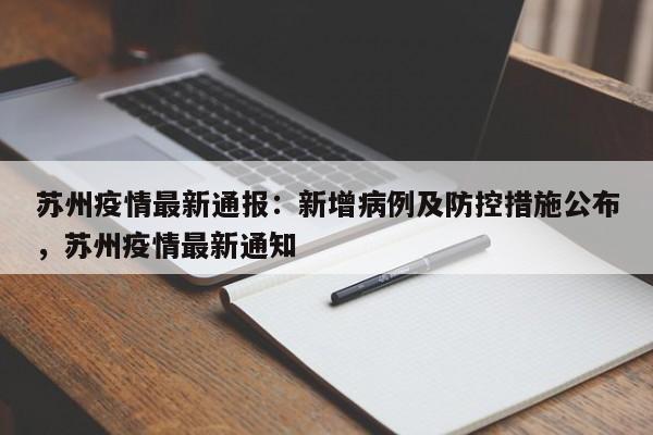 苏州疫情最新通报:新增病例及防控措施公布,苏州疫情最新通知