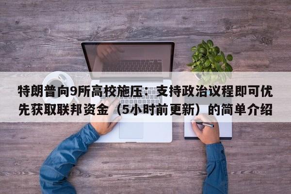 特朗普向9所高校施压:支持政治议程即可优先获取联邦资金(5小时前更新)的简单介绍